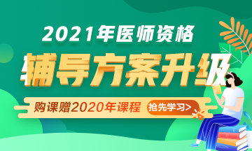 2021年醫(yī)師資格考試輔導(dǎo)課程升級(jí)，贈(zèng)2020年課程先學(xué)！