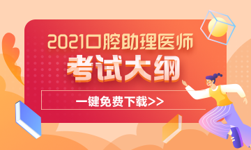2021年口腔執(zhí)業(yè)助理醫(yī)師考試大綱完整版下載 2021年口腔執(zhí)業(yè)助理醫(yī)師考試大綱完整版下載