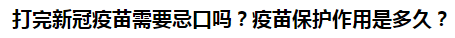 打完新冠疫苗需要忌口嗎？疫苗保護(hù)作用是多久？