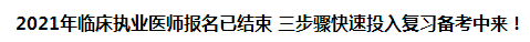 2021年臨床執(zhí)業(yè)醫(yī)師報名已結(jié)束 三步驟快速投入復(fù)習(xí)備考中來！