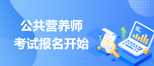 公共營(yíng)養(yǎng)師考試報(bào)名開始！