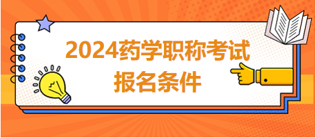 2024年藥學職稱考試報名條件 2024年藥學職稱考試報名條件