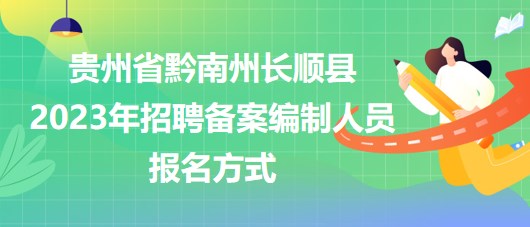 貴州省黔南州長順縣2023年招聘備案編制人員報名方式 貴州省黔南州長順縣2023年招聘備案編制人員報名方式