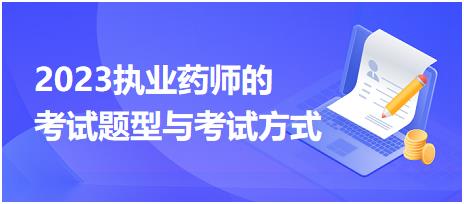 2023執(zhí)業(yè)藥師的考試題型與考試方式！