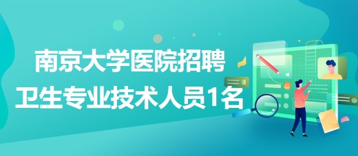 南京大學(xué)醫(yī)院2023年招聘衛(wèi)生專業(yè)技術(shù)人員1名