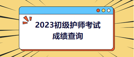 2023初級(jí)護(hù)師考試成績(jī)查詢(xún)