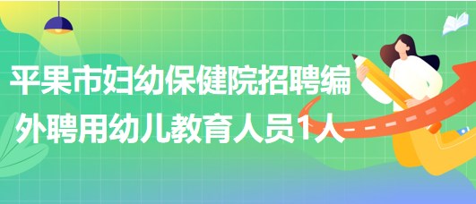 廣西平果市婦幼保健院2023年招聘編外聘用幼兒教育人員1人