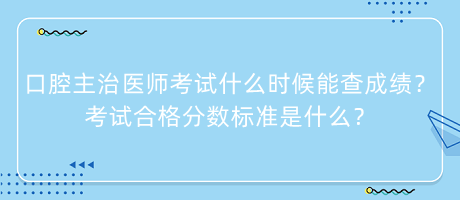 口腔主治醫(yī)師考試什么時候能查成績？考試合格分數(shù)標(biāo)準(zhǔn)是什么？