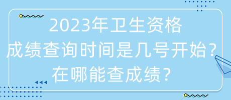 2023年衛(wèi)生資格成績查詢時(shí)間是幾號(hào)開始？在哪能查成績？