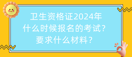衛(wèi)生資格證2024年什么時候報(bào)名的考試？要求什么材料？