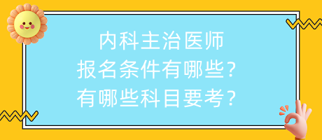 內科主治醫(yī)師報名條件有哪些？有哪些科目要考？