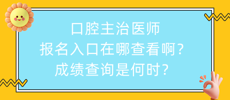 口腔主治醫(yī)師報名入口在哪查看??？成績查詢是何時？
