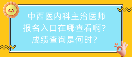 中西醫(yī)內(nèi)科主治醫(yī)師報名入口在哪查看?。砍煽儾樵兪呛螘r？