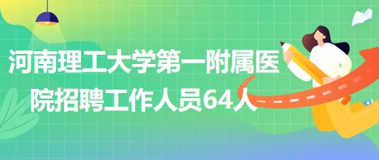 河南理工大學(xué)第一附屬醫(yī)院2023年招聘工作人員64人 河南理工大學(xué)第一附屬醫(yī)院2023年招聘工作人員64人