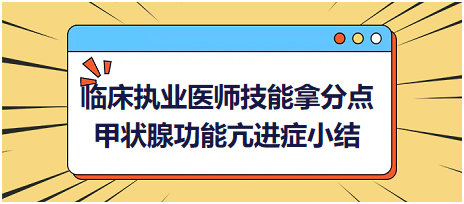 臨床執(zhí)業(yè)醫(yī)師實踐技能拿分點(diǎn)甲狀腺功能亢進(jìn)癥知識小結(jié)