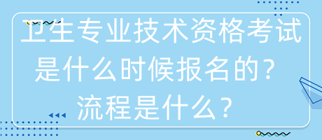 衛(wèi)生專業(yè)技術(shù)資格考試是什么時候報名的？流程是什么？