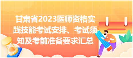 甘肅省2023醫(yī)師資格實(shí)踐技能考試安排、考試須知及考前準(zhǔn)備要求匯總