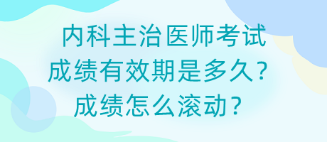 內(nèi)科主治醫(yī)師考試成績(jī)有效期是多久？成績(jī)?cè)趺礉L動(dòng)？