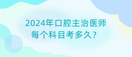 2024年口腔主治醫(yī)師每個科目考多久？