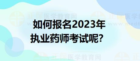 如何報名2023年執(zhí)業(yè)藥師考試呢？