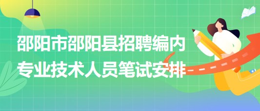 邵陽市邵陽縣2023年招聘事業(yè)單位編制專業(yè)技術(shù)人員筆試安排