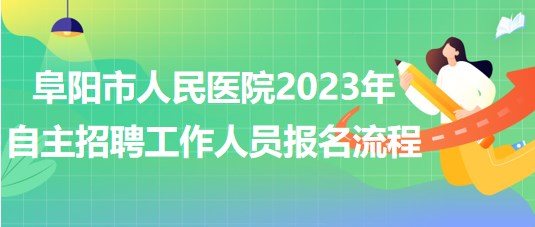 阜陽市人民醫(yī)院2023年自主招聘（本、?？疲┕ぷ魅藛T報名流程