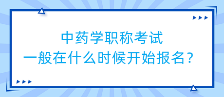 中藥學職稱考試一般在什么時候開始報名？