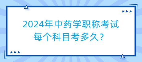 2024年中藥學職稱考試每個科目考多久？
