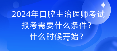 2024年口腔主治醫(yī)師考試報(bào)考需要什么條件？什么時(shí)候開(kāi)始？