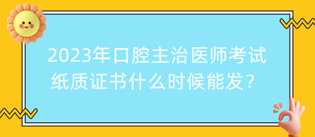 2023年口腔主治醫(yī)師考試紙質(zhì)證書什么時候能發(fā)？