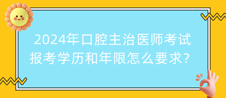2024年口腔主治醫(yī)師考試報(bào)考學(xué)歷和年限怎么要求？