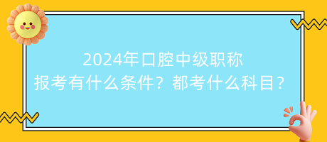 2024年口腔中級(jí)職稱報(bào)考有什么條件？都考什么科目？