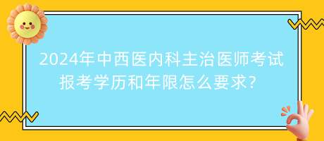 2024年中西醫(yī)內(nèi)科主治醫(yī)師考試報(bào)考學(xué)歷和年限怎么要求？