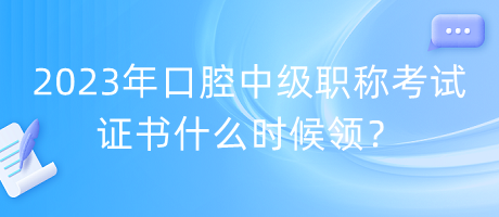 2023年口腔中級(jí)職稱考試證書(shū)什么時(shí)候領(lǐng)？