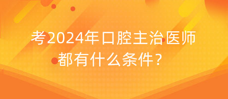 考2024年口腔主治醫(yī)師都有什么條件？