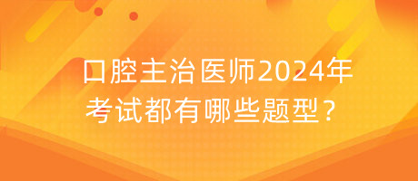 口腔主治醫(yī)師2024年考試都有哪些題型？