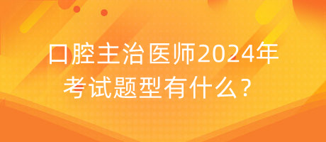口腔主治醫(yī)師2024年考試題型有什么？