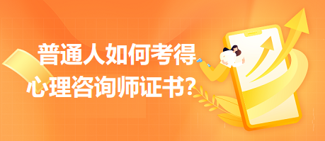 普通人如何考得心理咨詢師證書？