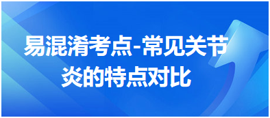 常見關(guān)節(jié)炎的特點(diǎn)對(duì)比-2023臨床執(zhí)業(yè)醫(yī)師考試易混淆考點(diǎn)鑒別對(duì)比表 常見關(guān)節(jié)炎的特點(diǎn)對(duì)比-2023臨床執(zhí)業(yè)醫(yī)師考試易混淆考點(diǎn)鑒別對(duì)比表