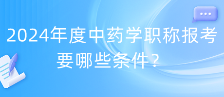 2024年度中藥學(xué)職稱報(bào)考要哪些條件？