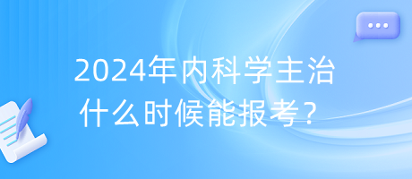 2024年內(nèi)科學主治什么時候能報考？