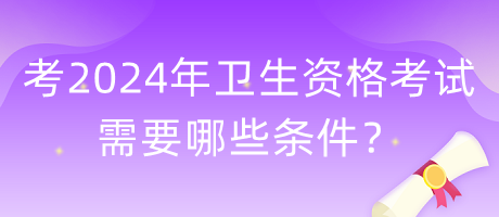 考2024年衛(wèi)生資格考試需要哪些條件？
