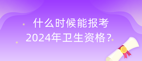 什么時(shí)候能報(bào)考2024年衛(wèi)生資格？
