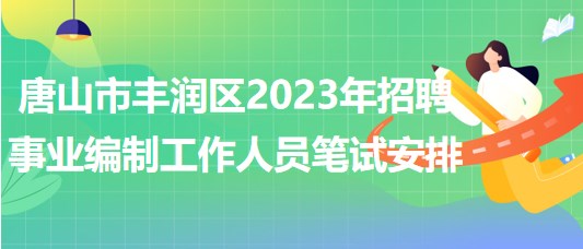 唐山市豐潤區(qū)2023年招聘事業(yè)編制工作人員筆試安排 唐山市豐潤區(qū)2023年招聘事業(yè)編制工作人員筆試安排