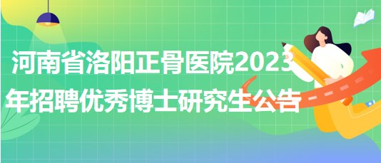 河南省洛陽正骨醫(yī)院2023年招聘優(yōu)秀博士研究生公告
