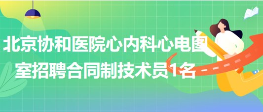 北京協(xié)和醫(yī)院心內(nèi)科心電圖室招聘合同制技術(shù)員1名