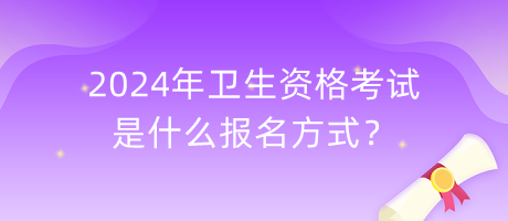 2024年衛(wèi)生資格考試是什么報(bào)名方式？