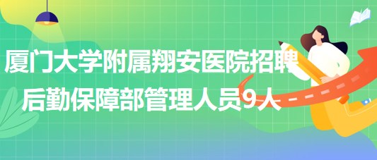 廈門大學(xué)附屬翔安醫(yī)院2023年招聘后勤保障部管理人員9人