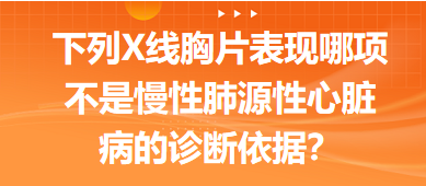 下列X線胸片表現(xiàn)哪項(xiàng)不是慢性肺源性心臟病的診斷依據(jù)？