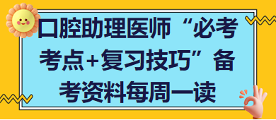 口腔助理醫(yī)師“必考考點(diǎn)+復(fù)習(xí)技巧”備考資料每周一讀 口腔助理醫(yī)師“必考考點(diǎn)+復(fù)習(xí)技巧”備考資料每周一讀